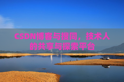 CSDN博客与搜同，技术人的共享与探索平台