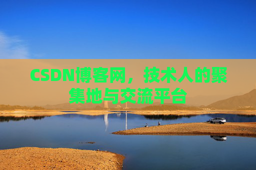 CSDN博客网，技术人的聚集地与交流平台